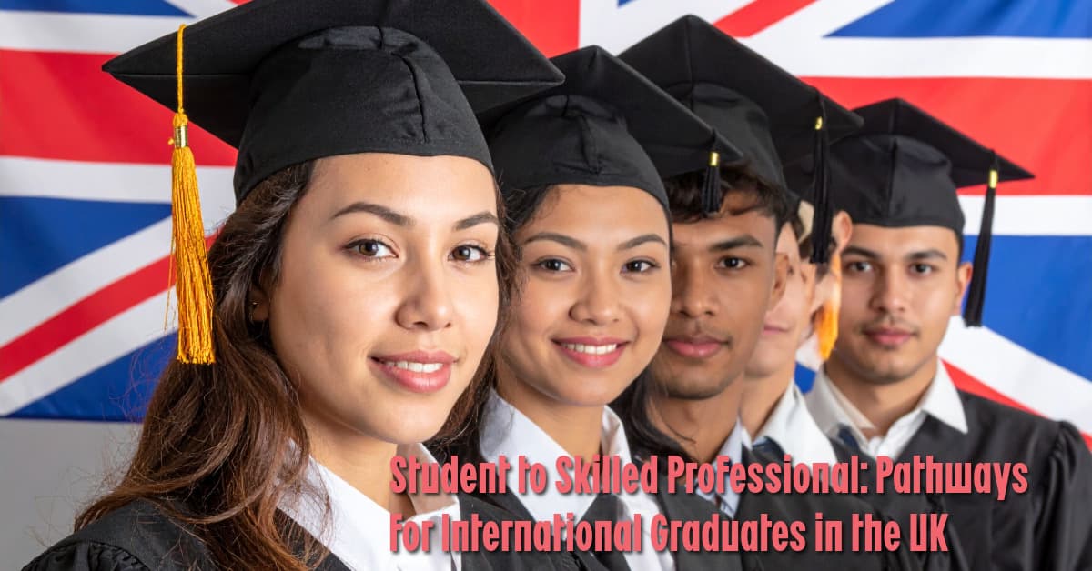 Student to Skilled Professional: Pathways for International Graduates in the UK